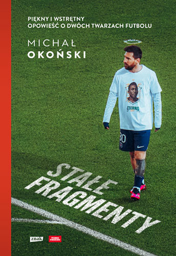 Stałe fragmenty. Piękny i wstrętny. Opowieść o dwóch twarzach futbolu Okoński Michał