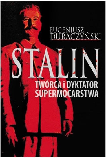 Stalin. Twórca i dyktator supermocarstwa Duraczyński Eugeniusz