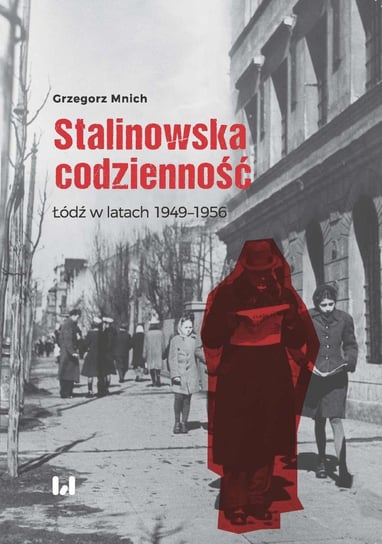 Stalinowska codzienność. Łódź w latach 1949–1956 Mnich Grzegorz