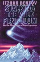 Stalking the Wild Pendulum: On the Mechanics of Consciousness Bentov Itzhak