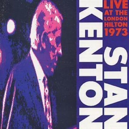 Stan Kenton And His Orchestra Live At The London Hilton 1973 Stan Kenton and His Orchestra