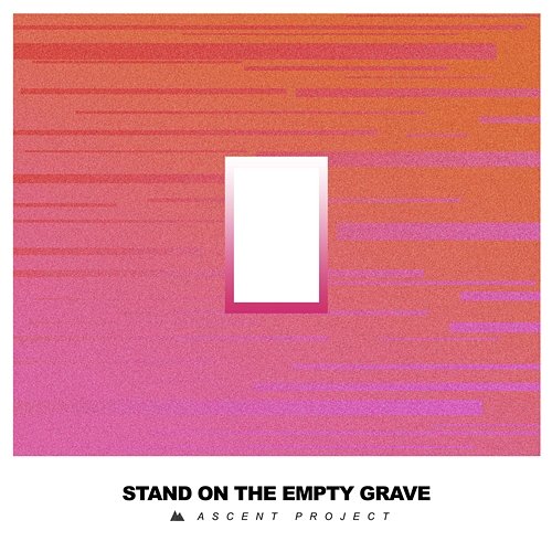 Stand On The Empty Grave Ascent Project