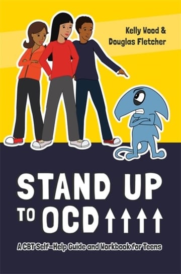 Stand Up to OCD!: A CBT Self-Help Guide and Workbook for Teens Kelly Wood, Douglas Fletcher