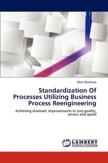 Standardization of Processes Utilizing Business Process Reengineering Mathews Allan
