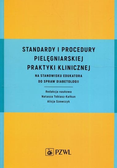 Standardy i procedury pielęgniarskiej praktyki klinicznej na stanowisku edukatora do spraw diabetologii - ebook epub Szewczyk Alicja, Tobiasz-Kałkun Natasza