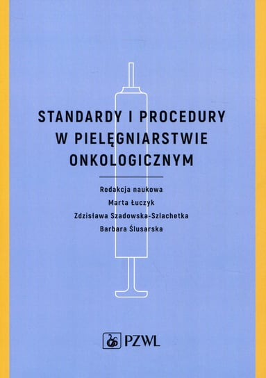 Standardy i procedury w pielęgniarstwie onkologicznym Łuczyk Marta, Szlachetka-Szadowska Zdzisława, Ślusarska Barbara