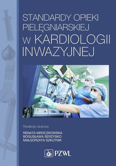 Standardy opieki pielęgniarskiej w kardiologii inwazyjnej - ebook mobi Mroczkowska Renata, Serzysko Bogusława, Szkutnik Małgorzata