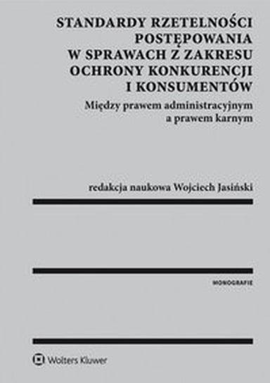 Standardy rzetelności postępowania w sprawach z zakresu ochrony konkurencji i konsumentów Jasiński Wojciech