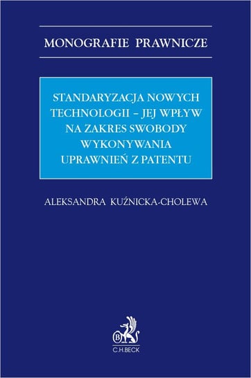 Standaryzacja nowych technologii – jej wpływ na zakres swobody wykonywania uprawnień z patentu Aleksandra Kuźnicka-Cholewa