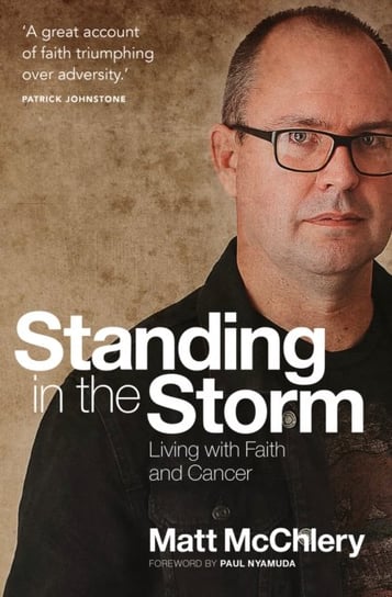 Standing in the Storm: Living with Faith and Cancer Matt McChlery