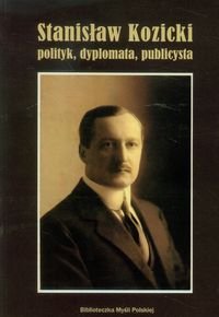 Stanisław Kozicki. Polityk, dyplomata, publicysta Opracowanie zbiorowe