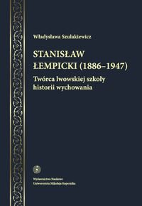 Stanisław Łempicki (1886-1947). Twórca lwowskiej szkoły historii wychowania Szulakiewicz Władysława