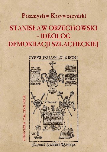 Stanisław Orzechowski Ideolog Demokracji Szlacheckiej Krzywoszyński Przemysław
