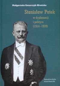 Stanisław Patek w dyplomacji i polityce (1914–1939) Gmurczyk-Wrońska Małgorzata