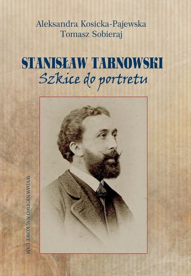 Stanisław Tarnowski. Szkice do portretu Kosicka-Pajewska Aleksandra, Sobieraj Tomasz