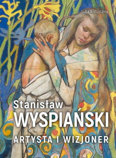 Stanisław Wyspiański. Artysta i wizjoner Ristujczina Luba