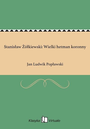 Stanisław Żółkiewski: Wielki hetman koronny Popławski Jan Ludwik