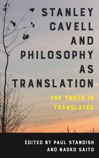 Stanley Cavell and Philosophy as Translation Rowman&Littlefield International