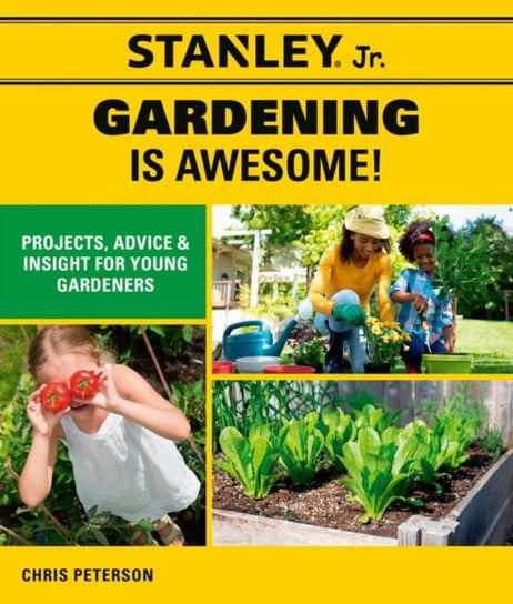 Stanley Jr. Gardening is Awesome!: Projects, Advice, and Insight for Young Gardeners Opracowanie zbiorowe