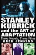 Stanley Kubrick and the Art of Adaptation Jenkins Greg