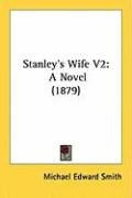 Stanley's Wife V2: A Novel (1879) Smith Michael Edward