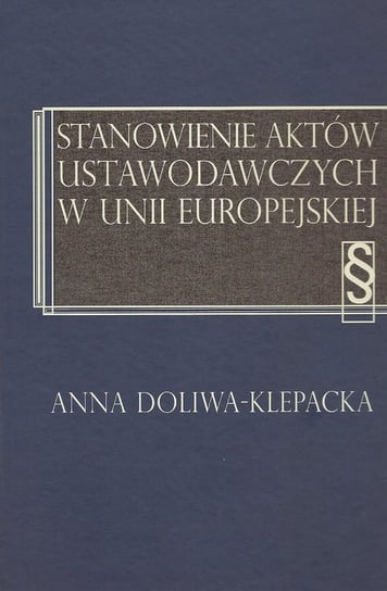 Stanowienie aktów ustawodawczych w Unii Europejskiej Doliwa-Klepacka Anna