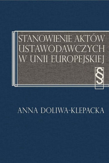 Stanowienie aktów ustawodawczych w Unii Europejskiej - ebook PDF Doliwa-Klepacka Anna