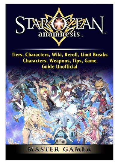 Star Ocean Anamnesis, Tiers, Characters, Wiki, Reroll, Limit Breaks, Characters, Weapons, Tips, Game Guide Unofficial Gamer Master