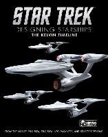 Star Trek: Designing Starships Volume 3: The Kelvin Timeline Robinson Ben