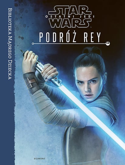 Star Wars Ostatni Jedi. Podróż Rey. Biblioteka Mądrego Dziecka Patrick Ella