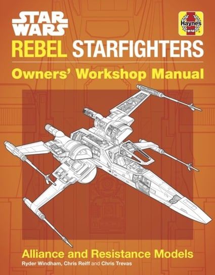 Star Wars Rebel Starfighters Owners Workshop Manual. Alliance and Resistance Models Windham Ryder