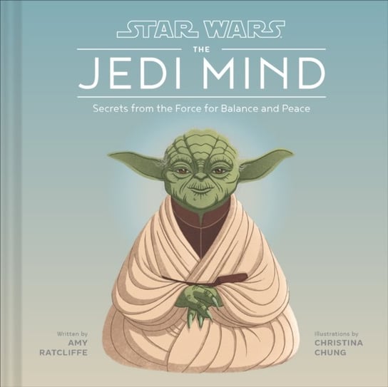 Star Wars: The Jedi Mind: Secrets From the Force for Balance and Peace Ratcliffe Amy