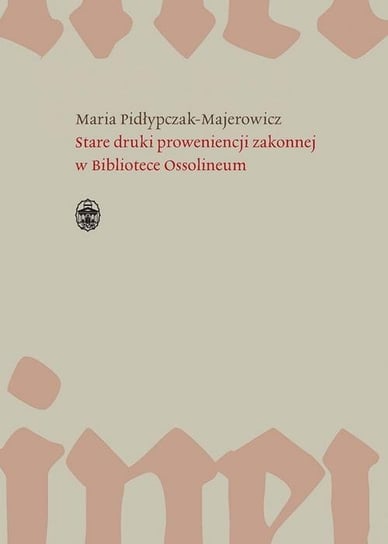 Stare druki proweniencji zakonnej w Bibliotece Ossolineum Pidłypczak-Majerowicz Maria