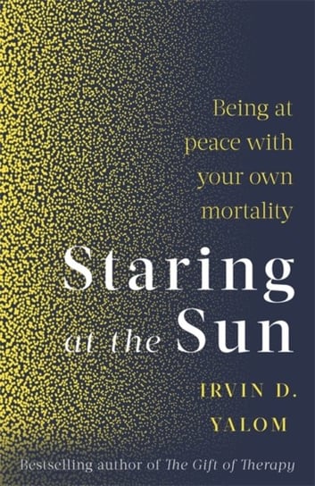 Staring At The Sun: Being at peace with your own mortality Yalom Irvin