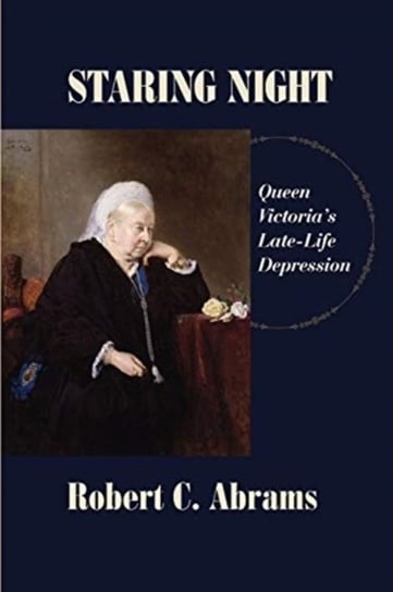 Staring Night: Queen Victorias Late-Life Depression Robert C Abrams