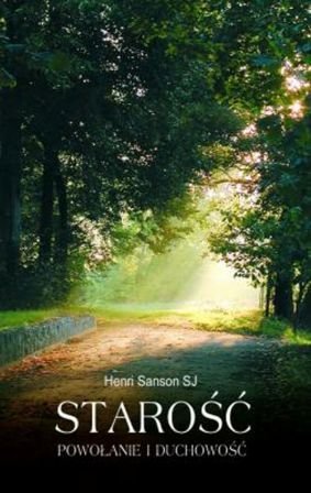 Starość - Powołanie i Duchowość Sanson Henri Sj