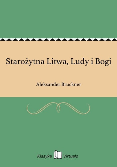 Starożytna Litwa, Ludy i Bogi Bruckner Aleksander