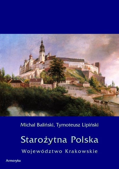 Starożytna Polska. Województwo Krakowskie Baliński Michał, Lipiński Tymoteusz
