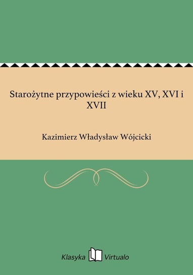Starożytne przypowieści z wieku XV, XVI i XVII Wójcicki Kazimierz Władysław
