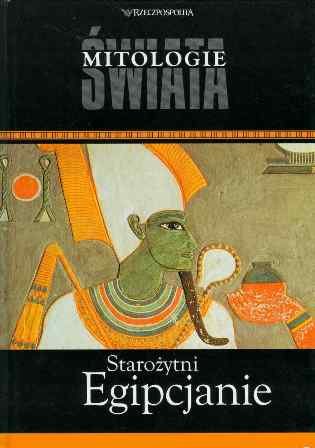 Starożytni Egipcjanie - Mitologie Świata Cieślewska Joanna