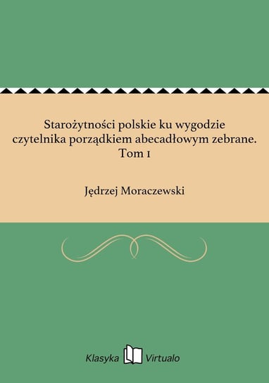 Starożytności polskie ku wygodzie czytelnika porządkiem abecadłowym zebrane. Tom 1 - ebook epub Moraczewski Jędrzej