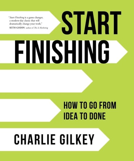 Start Finishing: How to Go from Idea to Done Charlie Gilkey