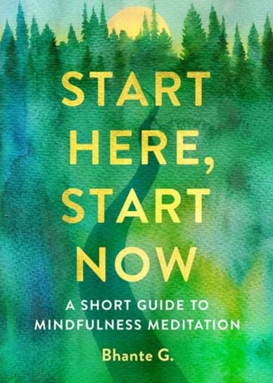 Start Here, Start Now: A Short Guide to Mindfulness Meditation Bhante Gunaratana