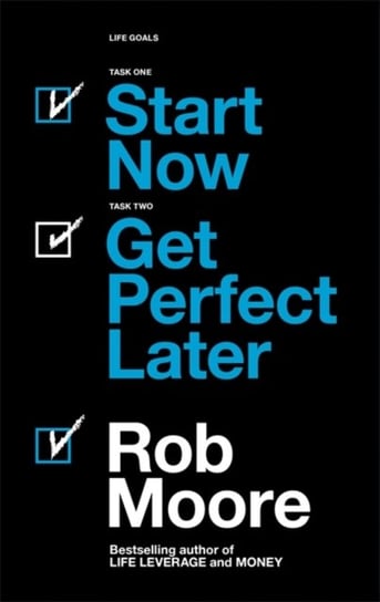 Start Now. Get Perfect Later. Moore Rob