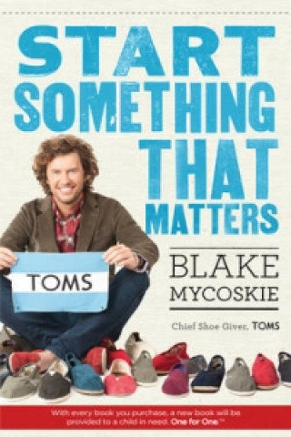 Start Something That Matters Mycoskie Blake