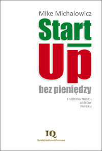 Start-Up bez pieniędzy. Filozofia trzech listków papieru Michalowicz Mike