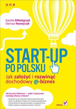 Start-up po polsku. Jak założyć i rozwinąć dochodowy e-biznes Mikołajczyk Kamila, Nawojczyk Dariusz