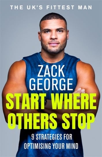 Start Where Others Stop: 9 strategies for optimising your mind Zack George