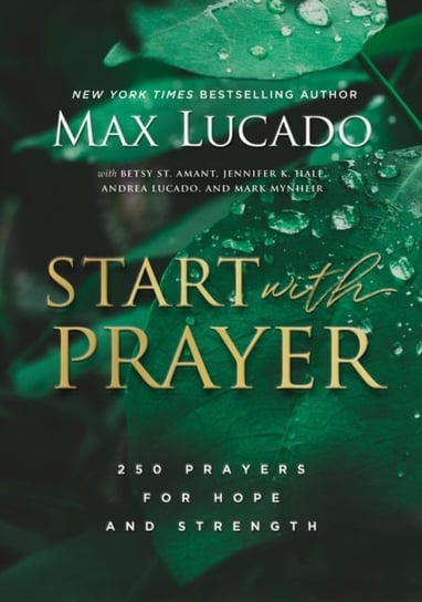 Start with Prayer: 250 Prayers for Hope and Strength Lucado Max