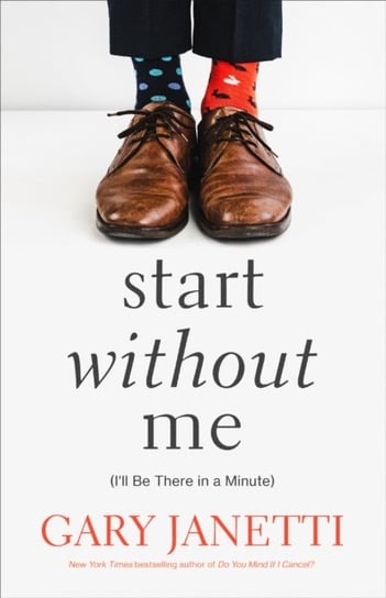 Start Without Me: (Ill Be There in a Minute) Gary Janetti